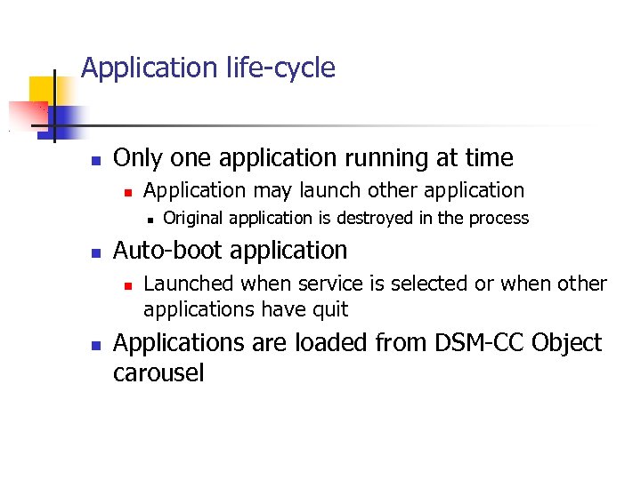 Application life-cycle Only one application running at time Application may launch other application Auto-boot