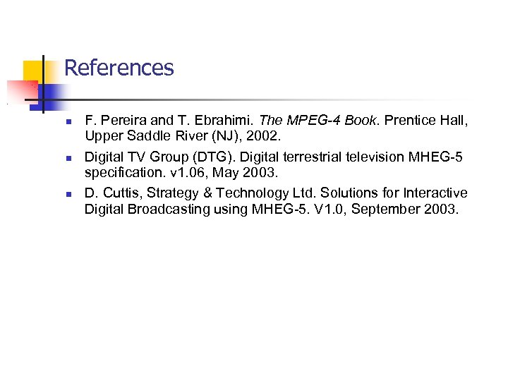 References F. Pereira and T. Ebrahimi. The MPEG-4 Book. Prentice Hall, Upper Saddle River