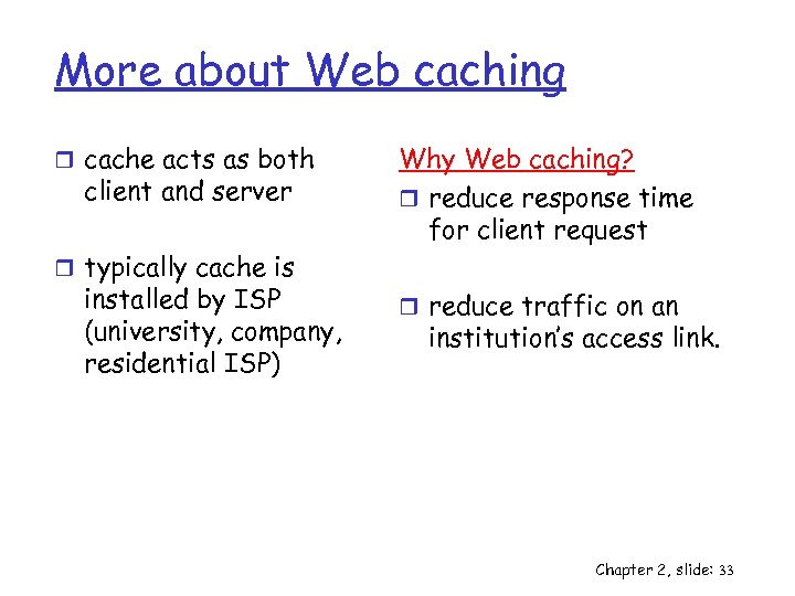 More about Web caching r cache acts as both client and server Why Web