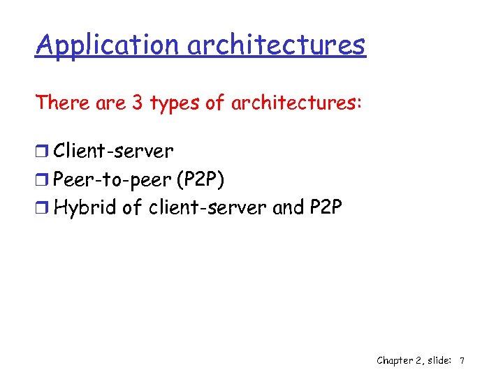 Application architectures There are 3 types of architectures: r Client-server r Peer-to-peer (P 2