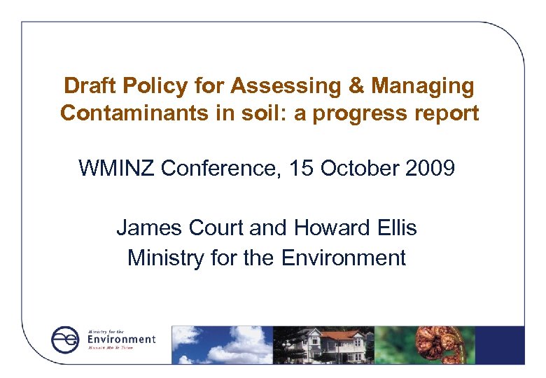 Draft Policy for Assessing & Managing Contaminants in soil: a progress report WMINZ Conference,