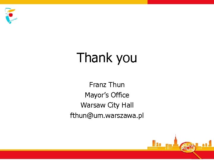 Thank you Franz Thun Mayor’s Office Warsaw City Hall fthun@um. warszawa. pl 