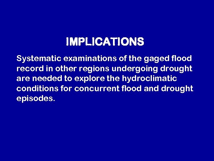IMPLICATIONS Systematic examinations of the gaged flood record in other regions undergoing drought are
