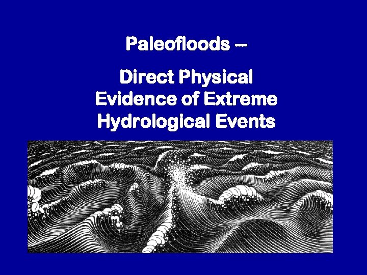 Paleofloods -Direct Physical Evidence of Extreme Hydrological Events 