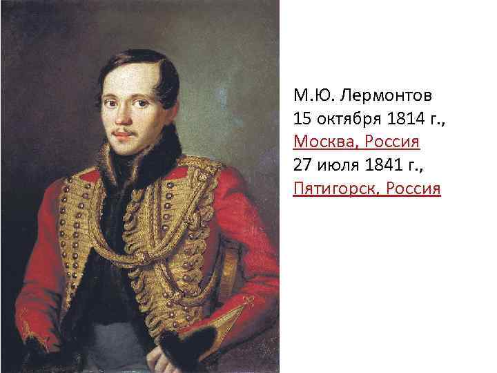 М. Ю. Лермонтов 15 октября 1814 г. , Москва, Россия 27 июля 1841 г.