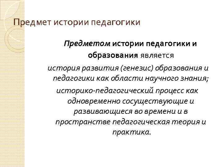 Предмет истории педагогики Предметом истории педагогики и образования является история развития (генезис) образования и