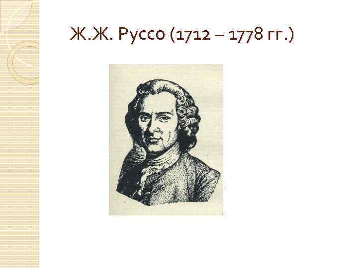 Ж. Ж. Руссо (1712 – 1778 гг. ) 