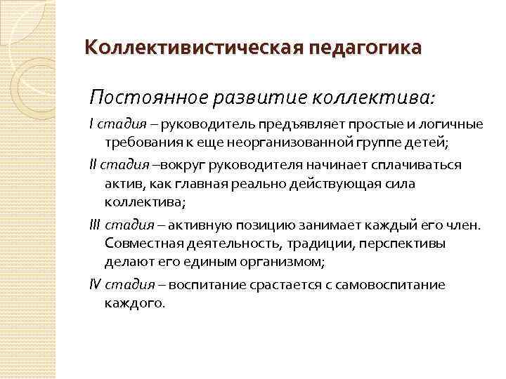 Коллективистическая педагогика Постоянное развитие коллектива: I стадия – руководитель предъявляет простые и логичные требования