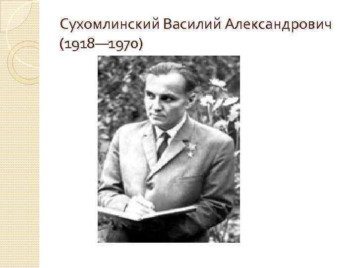 Сухомлинский Василий Александрович (1918— 1970) 