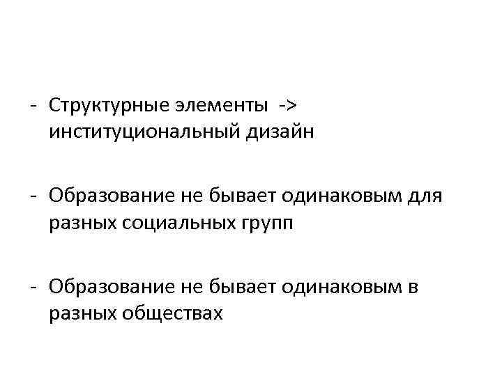 - Структурные элементы -> институциональный дизайн - Образование не бывает одинаковым для разных социальных