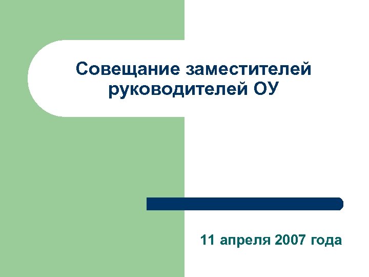 Совещание заместителей руководителей ОУ 11 апреля 2007 года 