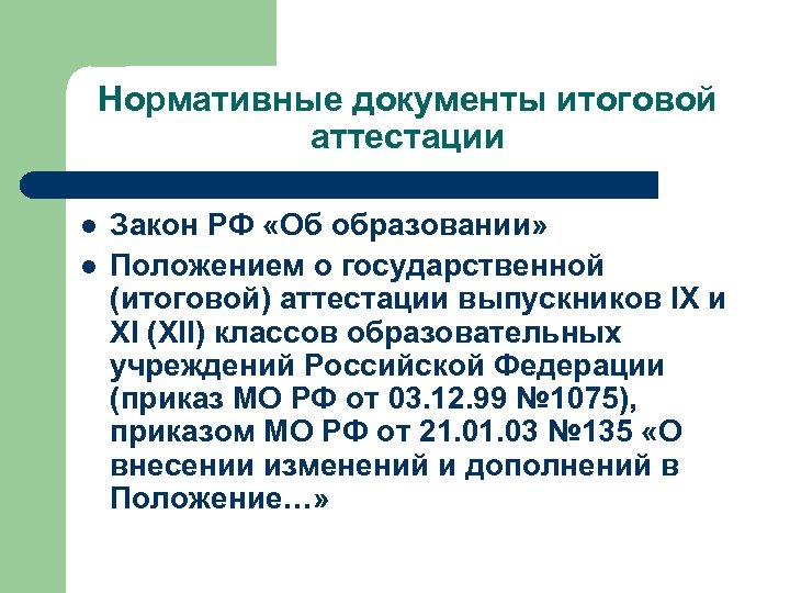 Нормативные документы итоговой аттестации l l Закон РФ «Об образовании» Положением о государственной (итоговой)