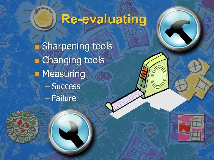 Re-evaluating Sharpening tools n Changing tools n Measuring n – Success – Failure 