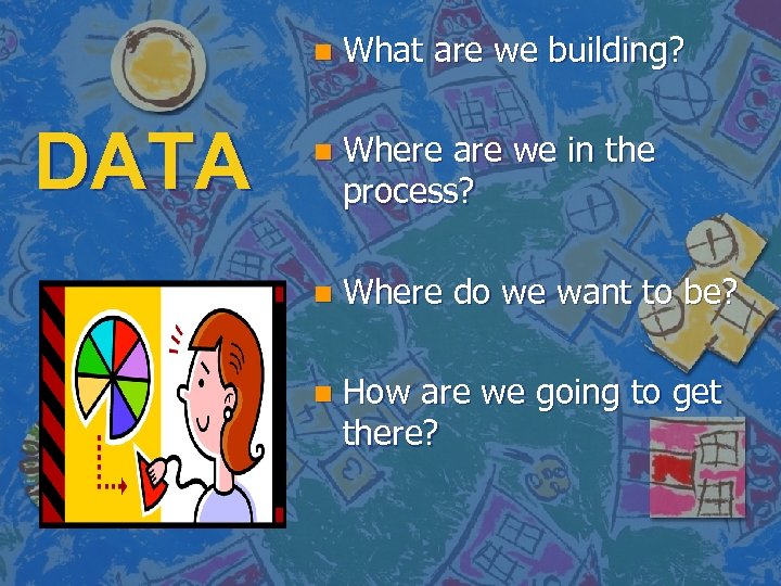n DATA What are we building? n Where are we in the process? n
