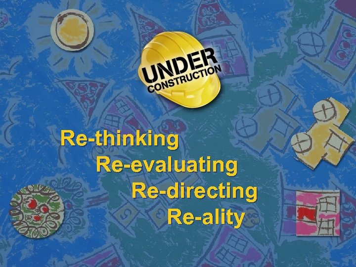 Re-thinking Re-evaluating Re-directing Re-ality 