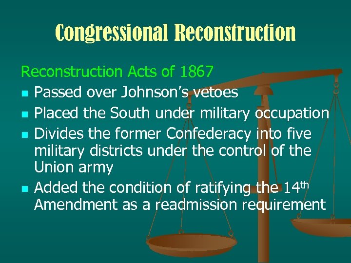 Congressional Reconstruction Acts of 1867 n Passed over Johnson’s vetoes n Placed the South