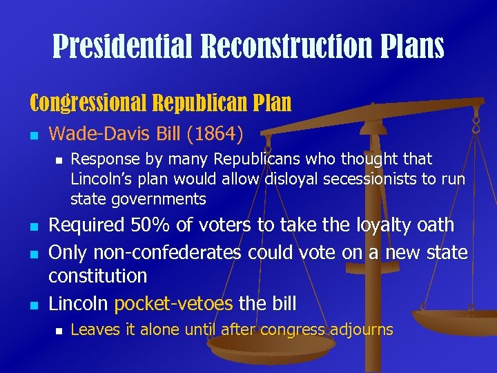 Presidential Reconstruction Plans Congressional Republican Plan n Wade-Davis Bill (1864) n n Response by