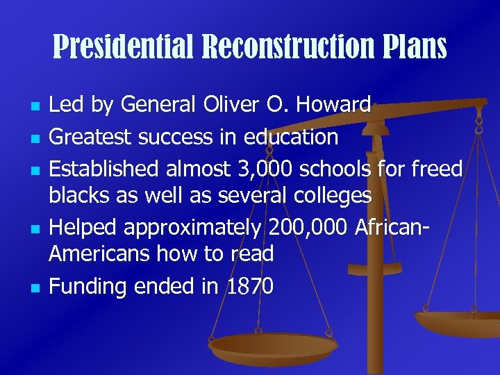 Presidential Reconstruction Plans n n n Led by General Oliver O. Howard Greatest success