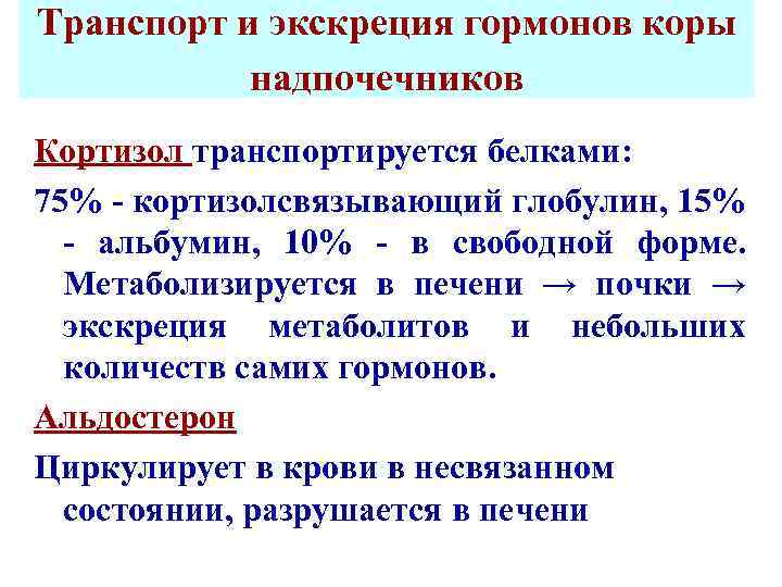 Транспорт и экскреция гормонов коры надпочечников Кортизол транспортируется белками: 75% - кортизолсвязывающий глобулин, 15%