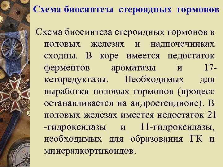 Схема биосинтеза стероидных гормонов в половых железах и надпочечниках сходны. В коре имеется недостаток