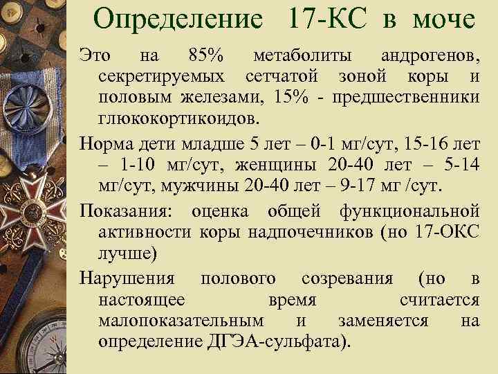 Определение 17 -КС в моче Это на 85% метаболиты андрогенов, секретируемых сетчатой зоной коры
