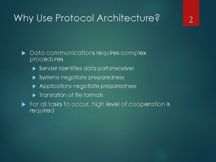 Why Use Protocol Architecture? Data communications requires complex procedures Systems negotiate preparedness Applications negotiate