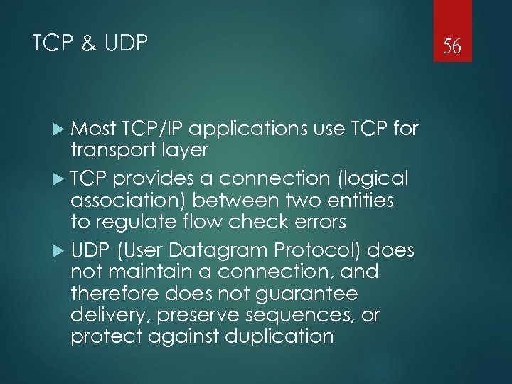 TCP & UDP Most TCP/IP applications use TCP for transport layer TCP provides a