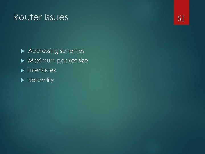 Router Issues Addressing schemes Maximum packet size Interfaces Reliability 61 