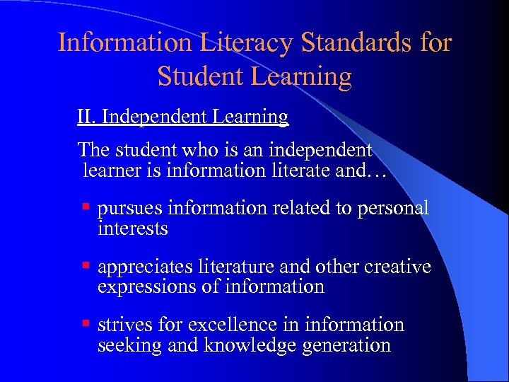 Information Literacy Standards for Student Learning II. Independent Learning The student who is an