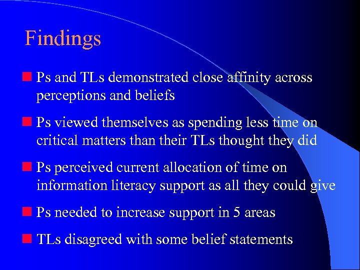 Findings n Ps and TLs demonstrated close affinity across perceptions and beliefs n Ps