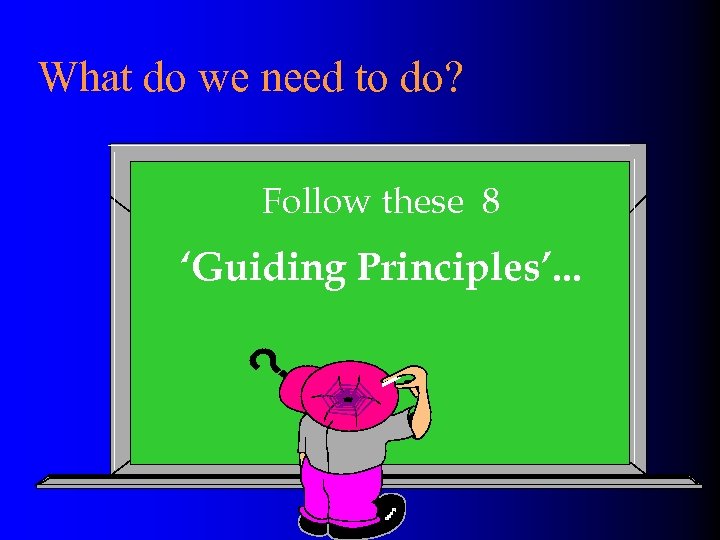 What do we need to do? Follow these 8 ‘Guiding Principles’. . . 
