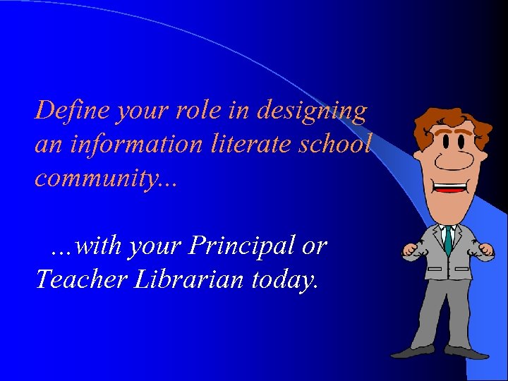 Define your role in designing an information literate school community. . . …with your
