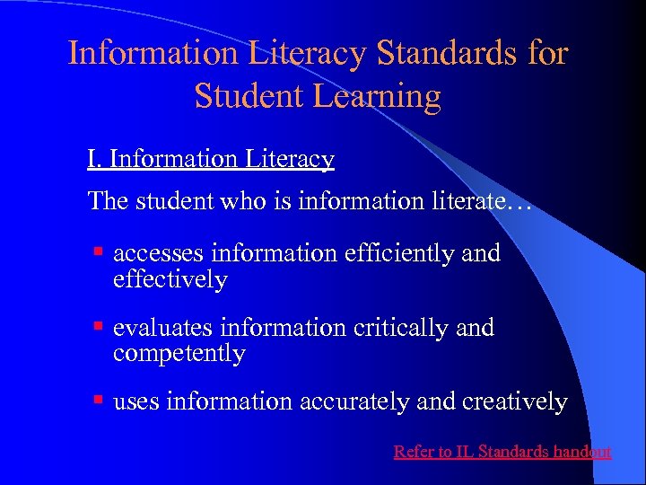 Information Literacy Standards for Student Learning I. Information Literacy The student who is information