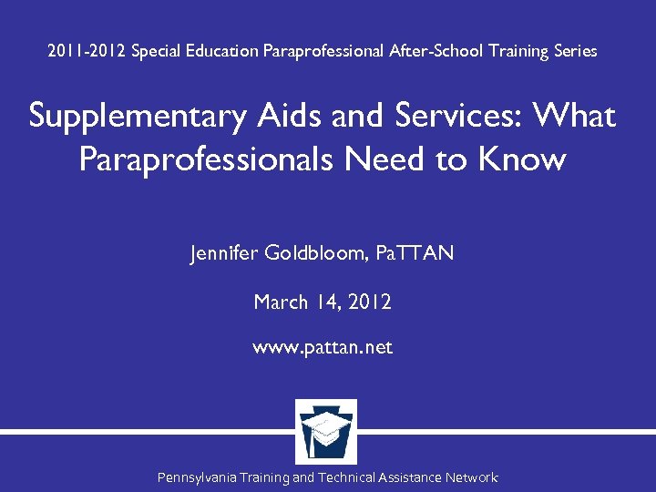 2011 -2012 Special Education Paraprofessional After-School Training Series Supplementary Aids and Services: What Paraprofessionals