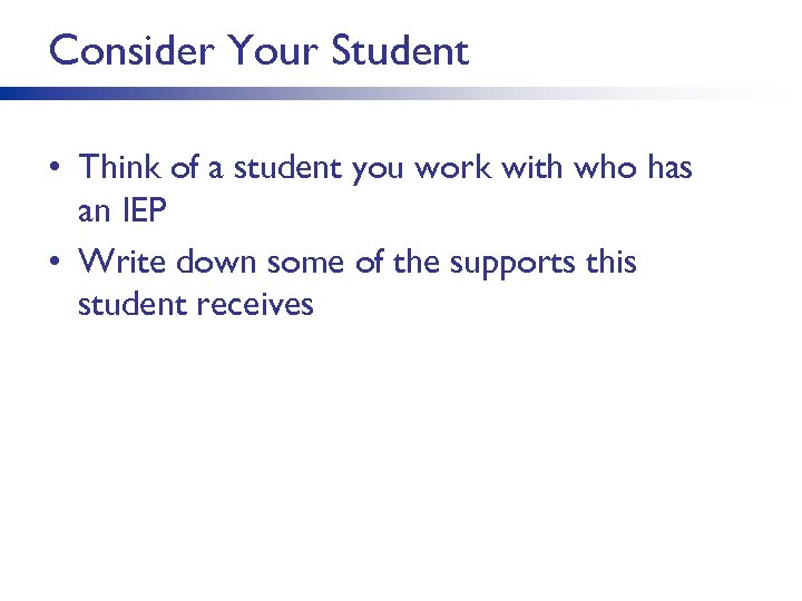 Consider Your Student • Think of a student you work with who has an