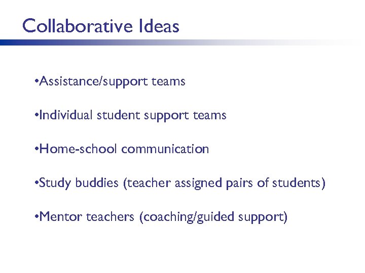 Collaborative Ideas • Assistance/support teams • Individual student support teams • Home-school communication •