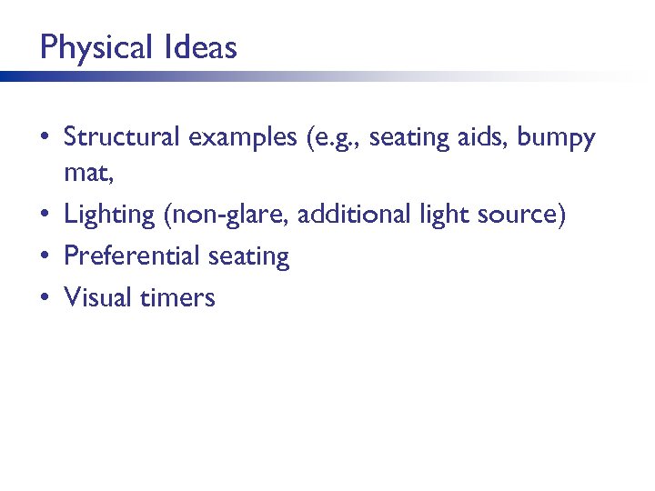 Physical Ideas • Structural examples (e. g. , seating aids, bumpy mat, • Lighting