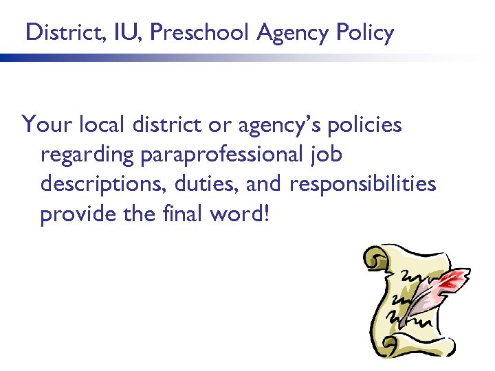 District, IU, Preschool Agency Policy Your local district or agency’s policies regarding paraprofessional job