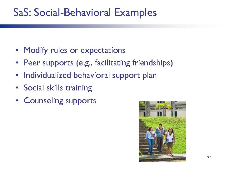 Sa. S: Social-Behavioral Examples • • • Modify rules or expectations Peer supports (e.