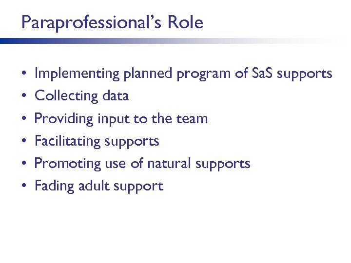 Paraprofessional’s Role • • • Implementing planned program of Sa. S supports Collecting data