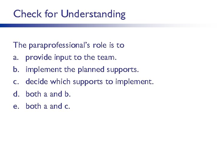 Check for Understanding The paraprofessional’s role is to a. provide input to the team.