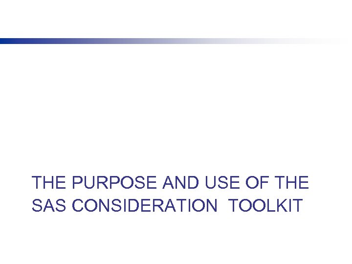 THE PURPOSE AND USE OF THE SAS CONSIDERATION TOOLKIT 