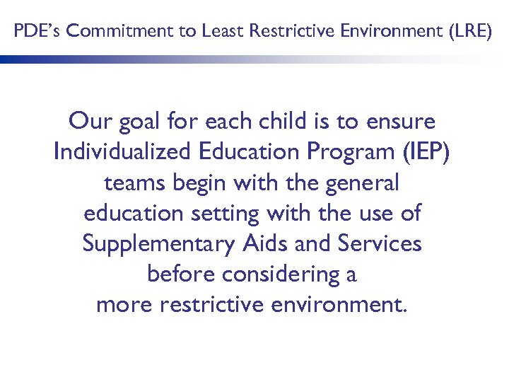 PDE’s Commitment to Least Restrictive Environment (LRE) Our goal for each child is to