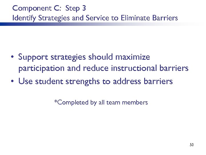 Component C: Step 3 Identify Strategies and Service to Eliminate Barriers • Support strategies