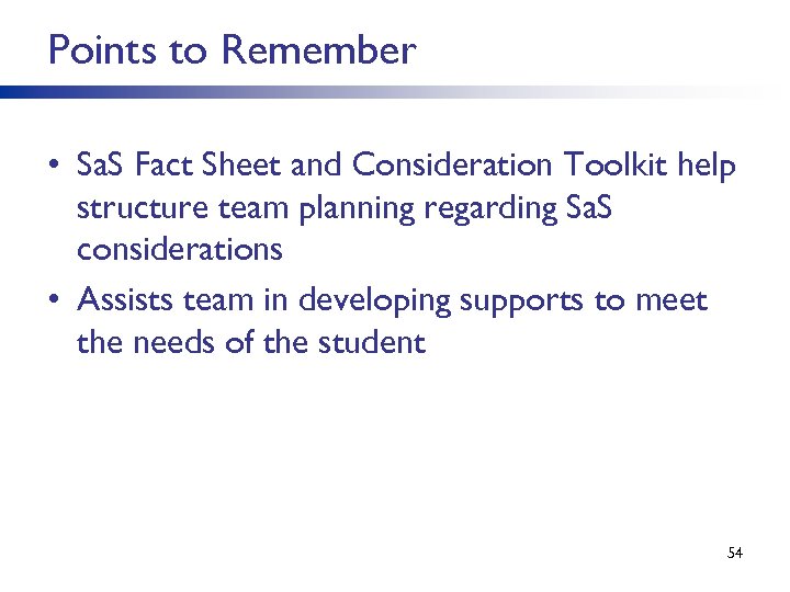 Points to Remember • Sa. S Fact Sheet and Consideration Toolkit help structure team