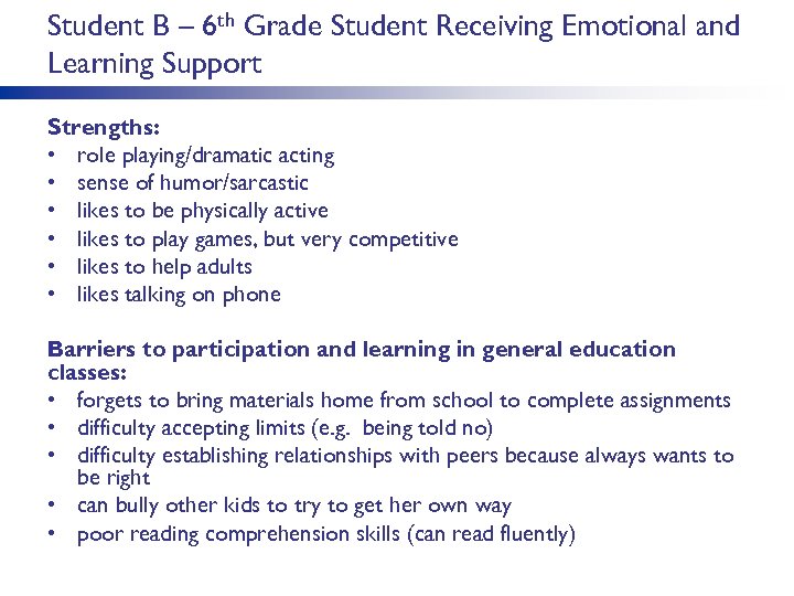 Student B – 6 th Grade Student Receiving Emotional and Learning Support Strengths: •