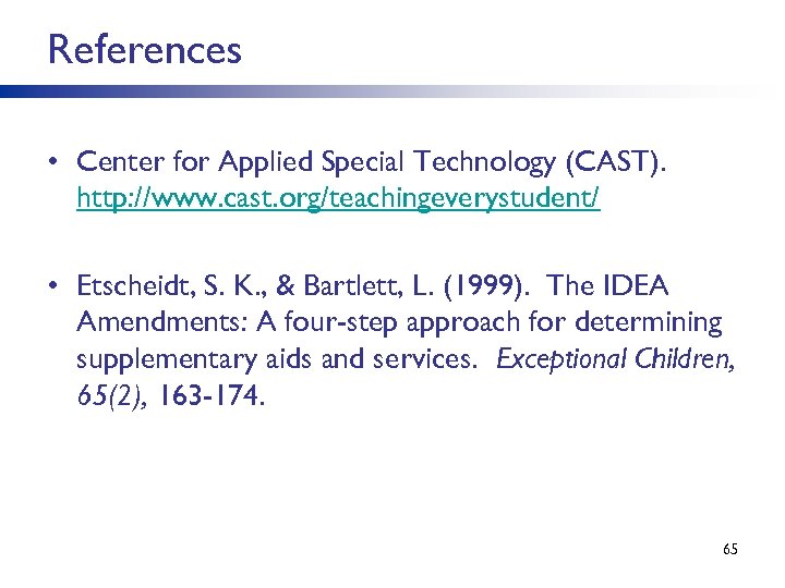 References • Center for Applied Special Technology (CAST). http: //www. cast. org/teachingeverystudent/ • Etscheidt,