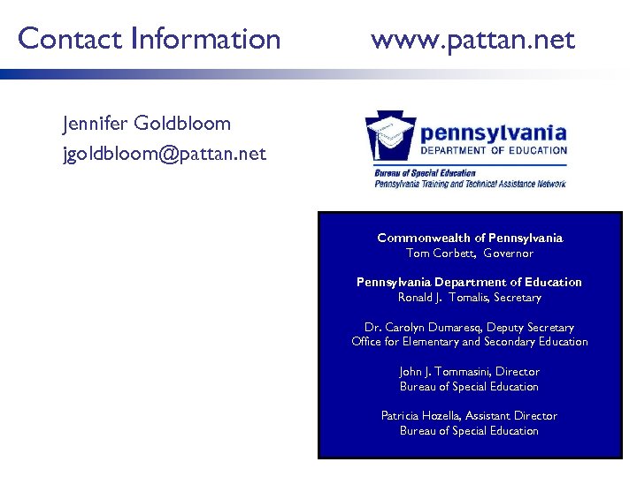 Contact Information www. pattan. net Jennifer Goldbloom jgoldbloom@pattan. net Commonwealth of Pennsylvania Tom Corbett,