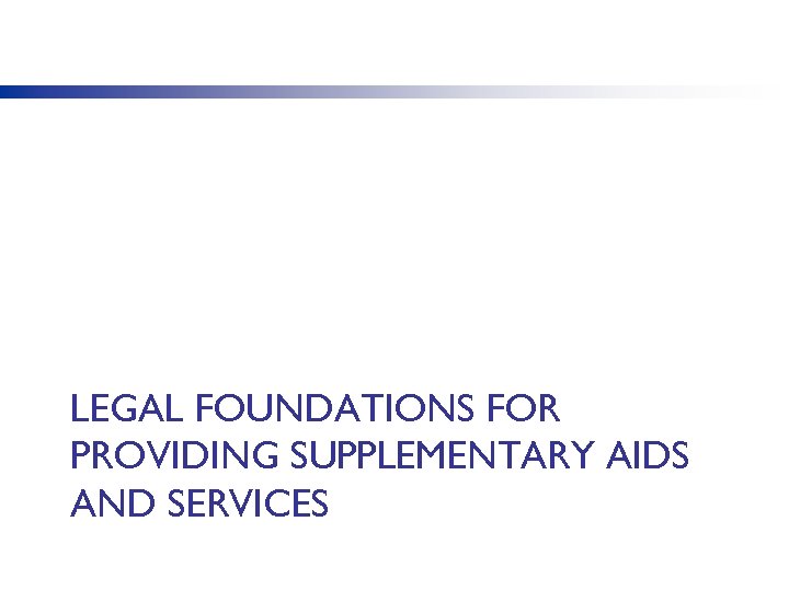 LEGAL FOUNDATIONS FOR PROVIDING SUPPLEMENTARY AIDS AND SERVICES 