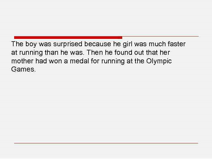 The boy was surprised because he girl was much faster at running than he